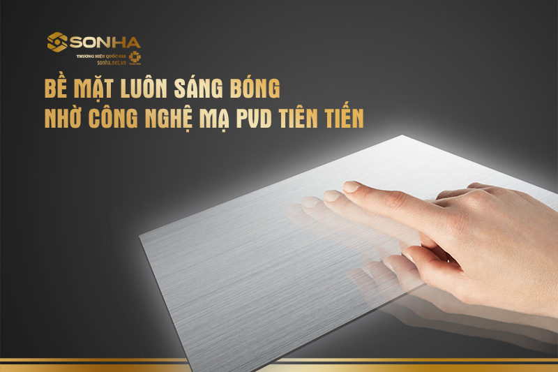 Bề mặt luôn sáng bóng nhờ công nghệ mạ PVD tiên tiến