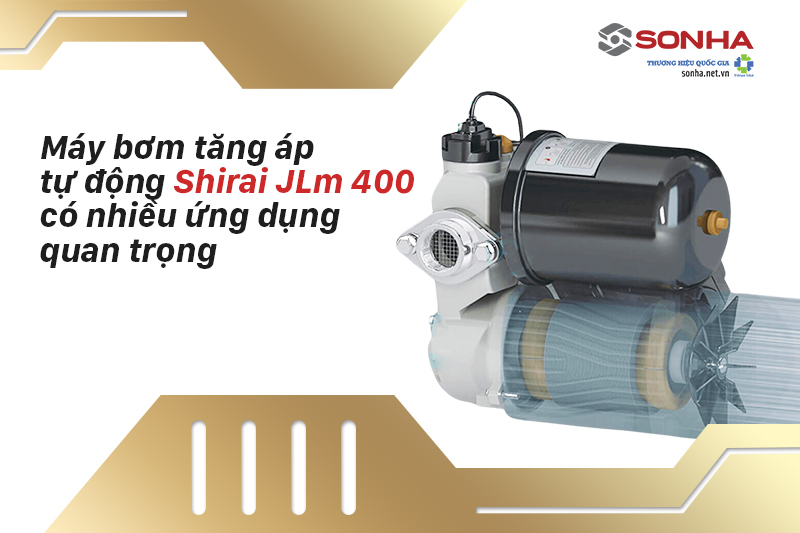 Máy bơm tăng áp tự động Shirai JLm 400 có nhiều ứng dụng quan trọng