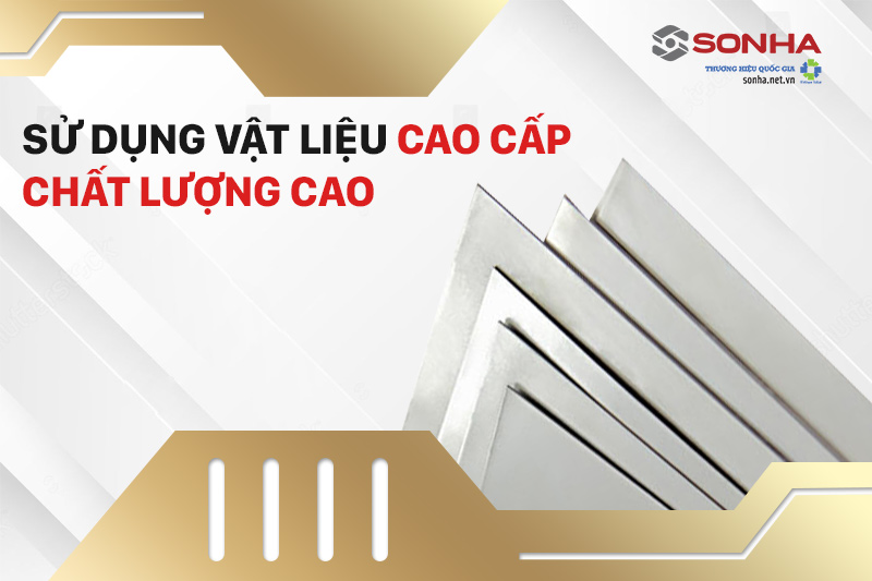 Sử dụng vật liệu cao cấp, chất lượng vượt trội