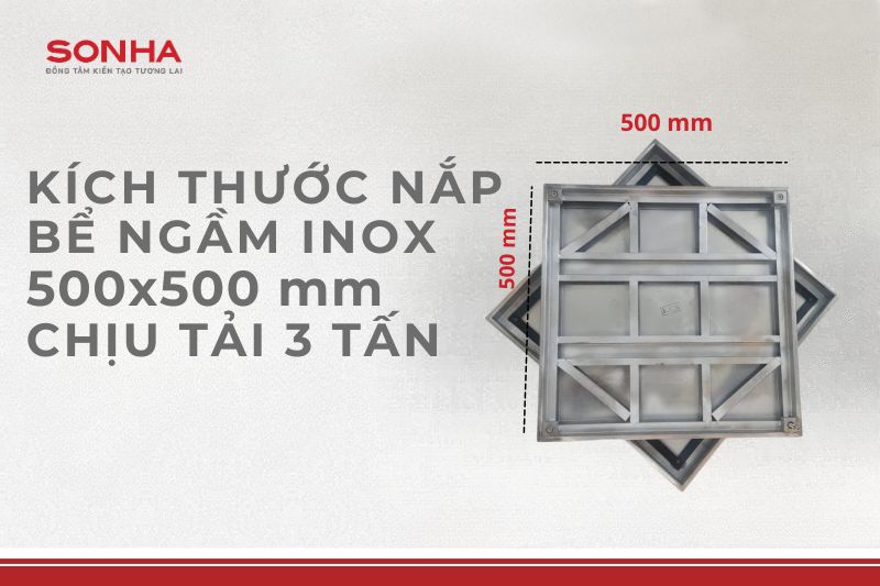 Kích thước sản phẩm nắp bể ngầm inox 500x500 với khả năng chịu tải 3 tấn