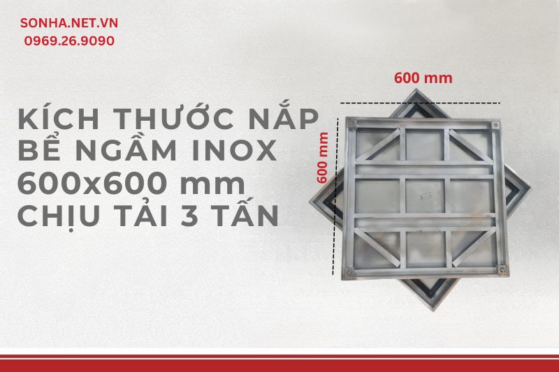Kích thước sản phẩm nắp bể ngầm inox 600x600 với khả năng chịu tải 3 tấn