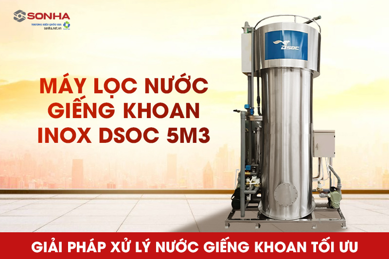 Máy lọc nước giếng khoan Inox Dsoc công suất 5m3 chính hãng