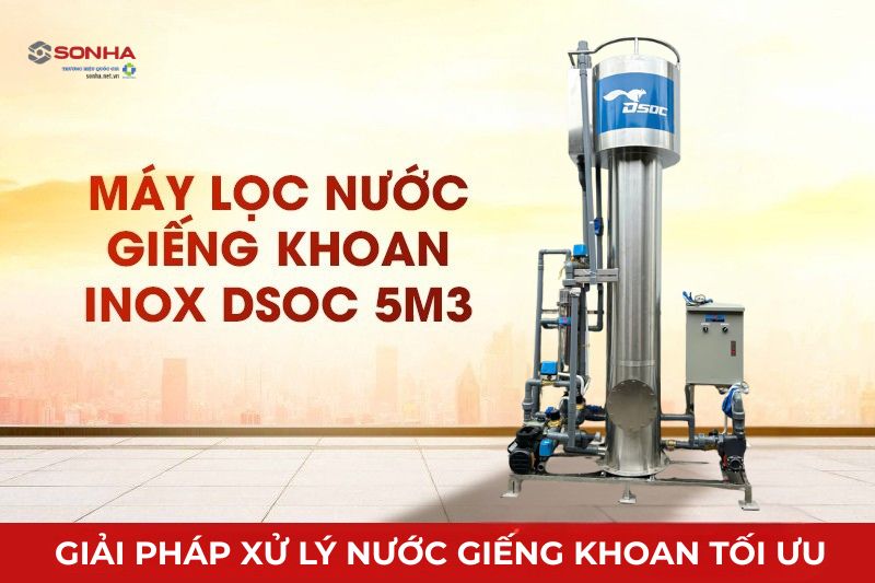 Máy lọc nước giếng khoan Inox Dsoc công suất 5m3 chính hãng