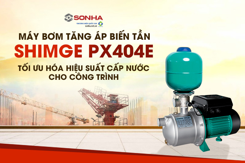 Máy bơm tăng áp biến tần Shimge PX404E - tối ưu hóa hiệu suất cấp nước cho công trình