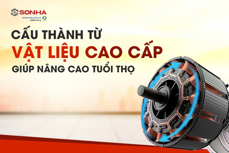 Cấu thành từ vật liệu cao cấp giúp nâng cao tuổi thọ