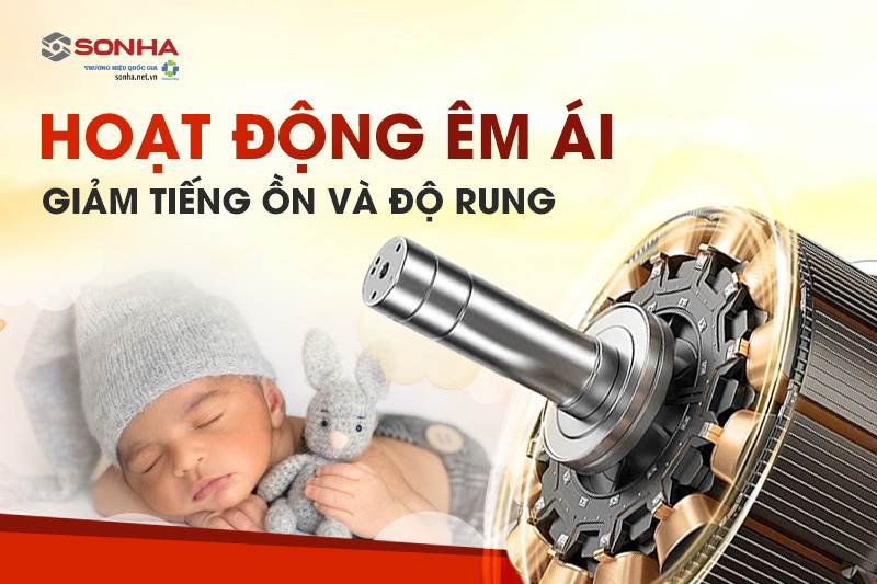 Hoạt động êm ái, giảm tiếng ồn và độ rung
