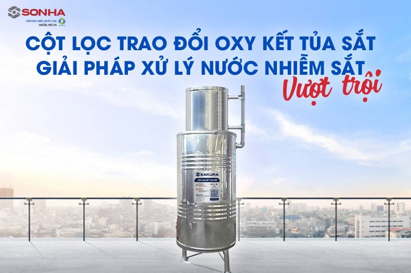 Cột trao đổi oxy kết tủa sắt giúp xử lý triệt để kim loại nặng trong nước