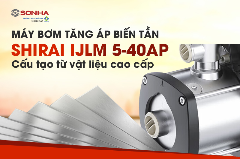 Máy bơm tăng áp biến tần IJLm 5-40AP được làm từ chất liệu cao cấp