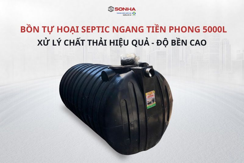 Tìm hiểu chi tiết bồn tự hoại septic ngang 5000L Tiền Phong