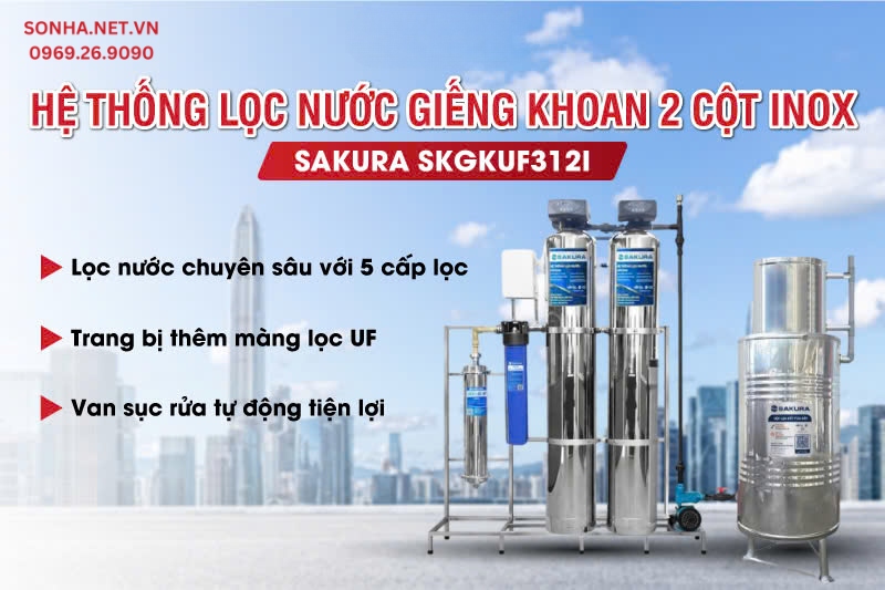 T&igrave;m hiểu lọc tổng giếng khoan 2 cột inox c&oacute; m&agrave;ng UF Sakura SKGKUF312I