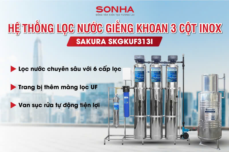 Hệ thống lọc nước giếng khoan 3 cột Sakura SKGKUF313I cao cấp