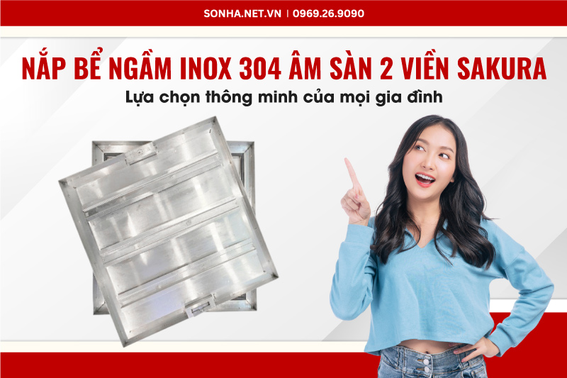 Si&ecirc;u phẩm nắp bể inox ngầm Sakura S50T1VM chịu tải 1 tấn