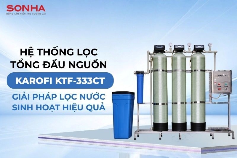 Bộ lọc nước đầu nguồn Karofi KTF-333CT mang lại nguồn nước sinh hoạt thuần khiết