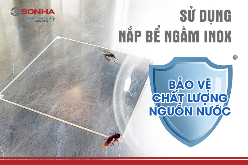 Sử dụng nắp bể nước ngầm inox giúp bảo vệ chất lượng nguồn nước