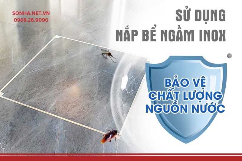 Sử dụng nắp bể nước ngầm inox giúp bảo vệ chất lượng nguồn nước