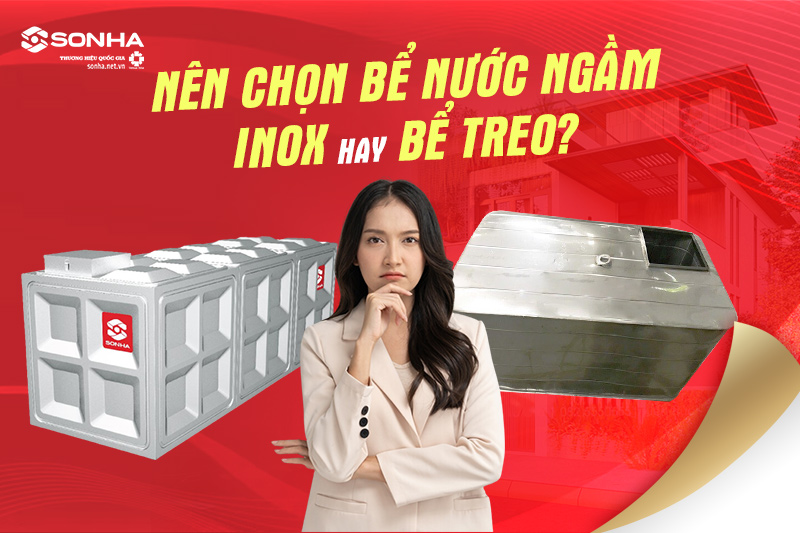 Chọn bể nước ngầm hay bể treo inox phụ thuộc vào không gian, kết cấu ngôi nhà và tiêu chí gia đình bạn