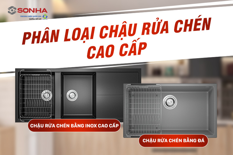 Bồn rửa bát cao cấp được phân làm 2 loại