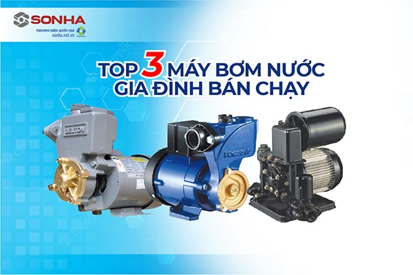 Top 3 máy bơm nước gia đình bán chạy nhất hiện nay