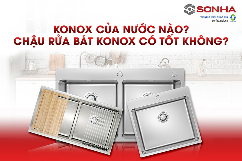 Bồn rửa chén Konox là thương hiệu của nước nào? Dùng có tốt không?