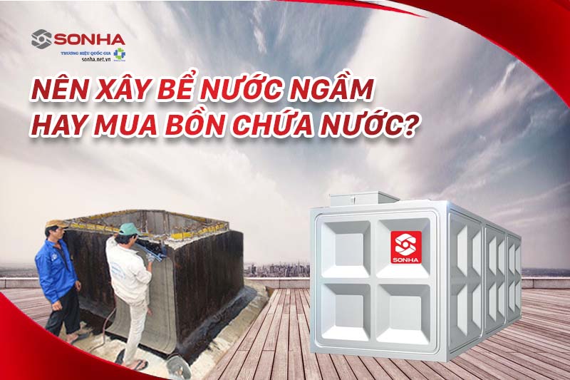 Nên xây bể nước ngầm hay mua bồn chứa nước?