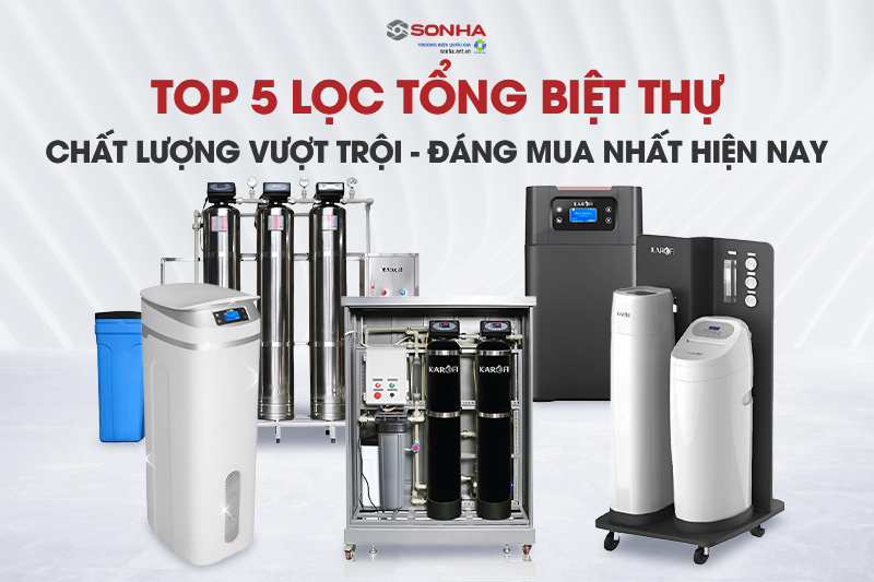 Bỏ túi top 5 hệ thống máy lọc tổng đầu nguồn cho biệt thự đáng mua nhất