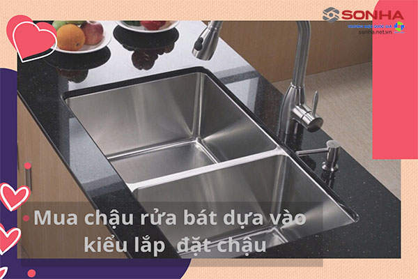 Khi chọn mua chậu rửa bát bạn nên xem xét về kiểu lắp đặt