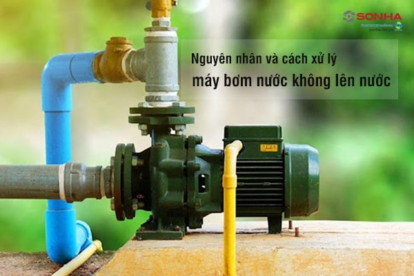 Nguyên nhân máy bơm không lên nước và cách xử lý