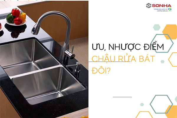 Bạn đã biết chậu rửa bát đôi có ưu, nhược điểm gì?