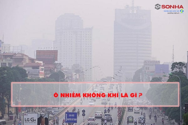 Ô nhiễm không khí là gì? Nguyên nhân, hậu quả và cách khắc phục?
