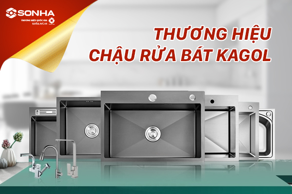 Thương hiệu chậu rửa bát Kagol - bền, đẹp, tiện ích