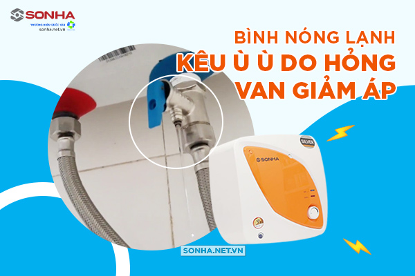 Bình nóng lạnh kêu to do hỏng van giảm áp