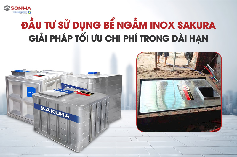 Sử dụng bể ngầm inox Sakura là giải pháp tối ưu trong dài hạn