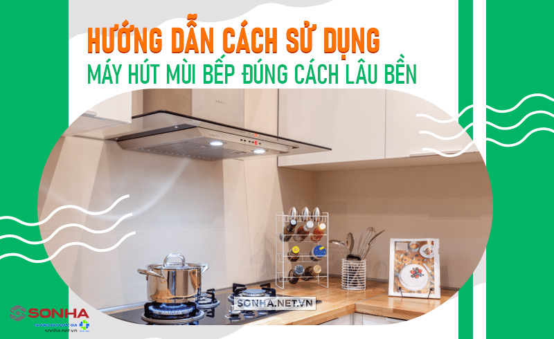 hướng dẫn cách sử dụng máy hút mùi lâu bền