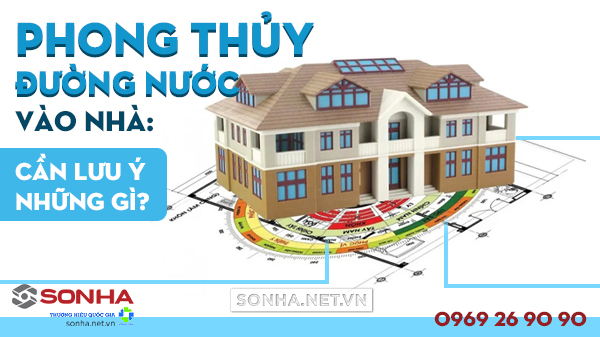 Phong thủy đường nước vào nhà: Cần lưu ý những gì?