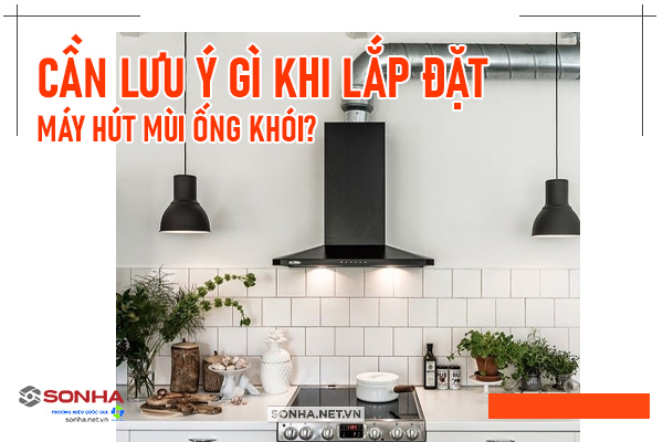 lưu ý gì khi lắp đặt máy hút mùi ống khói