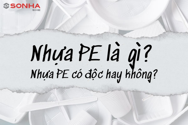 Nhựa PE là gì? Nhựa PE có độc hay không?