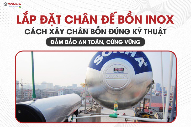 Rất nhiều hiểm họa có thể xảy ra khi xây chân bồn nước inox sai cách