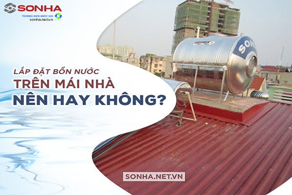 Lắp đặt bồn nước trên mái nhà nên hay không?