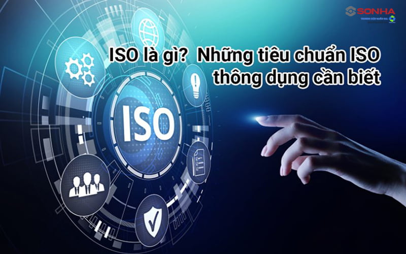 ISO là gì? Dùng để làm gì? Các tiêu chuẩn ISO nào phổ biến hiện nay?