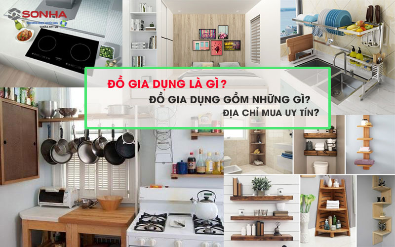 Đồ gia dụng là gì? Đồ gia dụng gồm những gì? Địa chỉ mua?