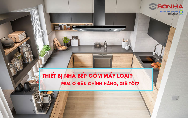 Thiết Bị Nhà Bếp Gồm Mấy Loại, Mua Ở Đâu Giá Tốt, Uy Tín?